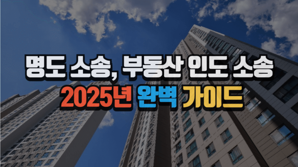 명도 소송, 부동산 인도 소송 2025년 완벽 가이드
