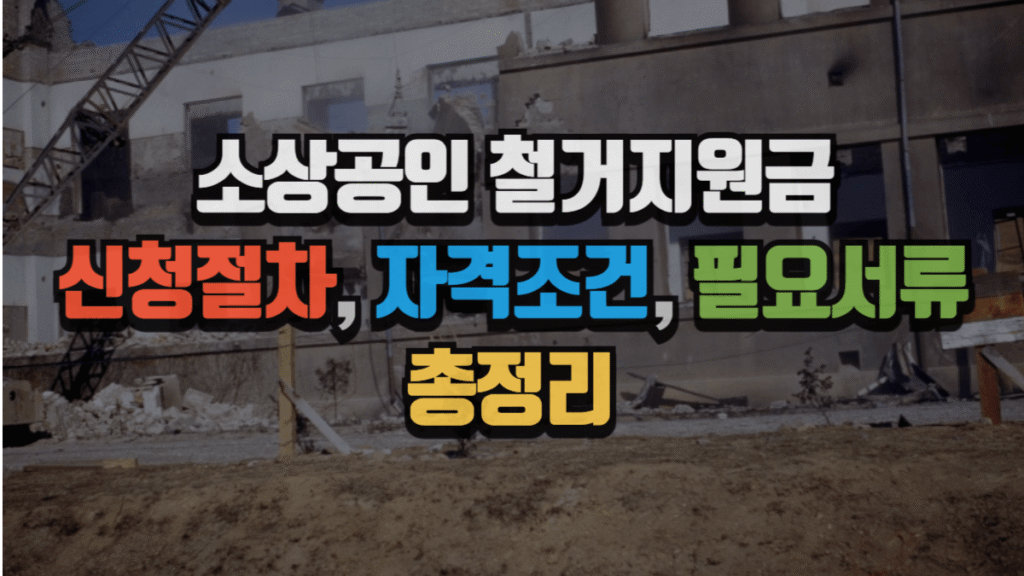 소상공인 철거지원금 신청절차, 자격조건, 필요서류 2025년 최신 총정리