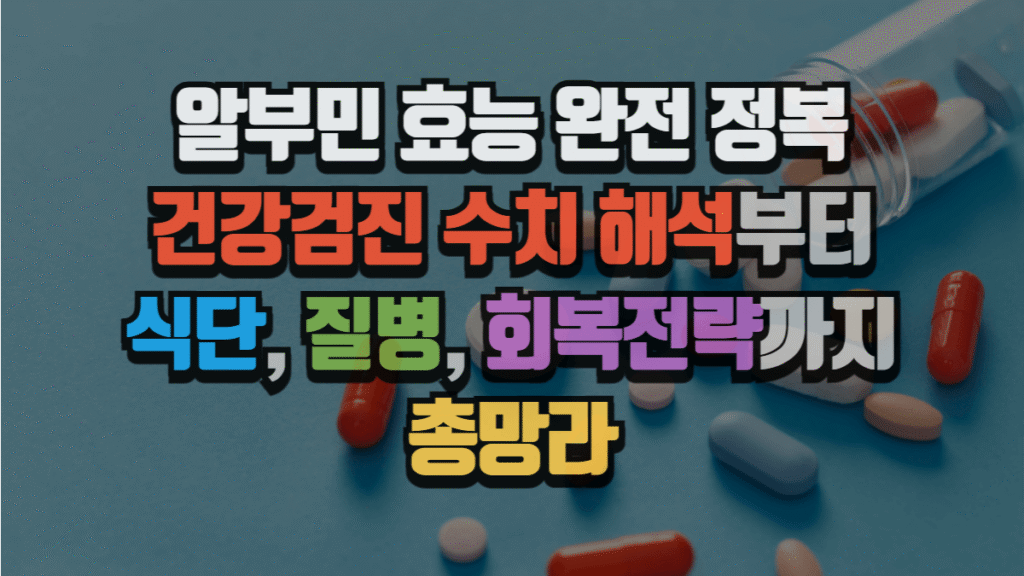 알부민 효능 완전 정복, 건강검진 수치 해석부터 식단, 질병, 회복전략까지 총망라 (2025 최신) 2 알부민 효능 완전 정복, 건강검진 수치 해석부터 식단, 질병, 회복전략까지 총망라 (2025 최신)